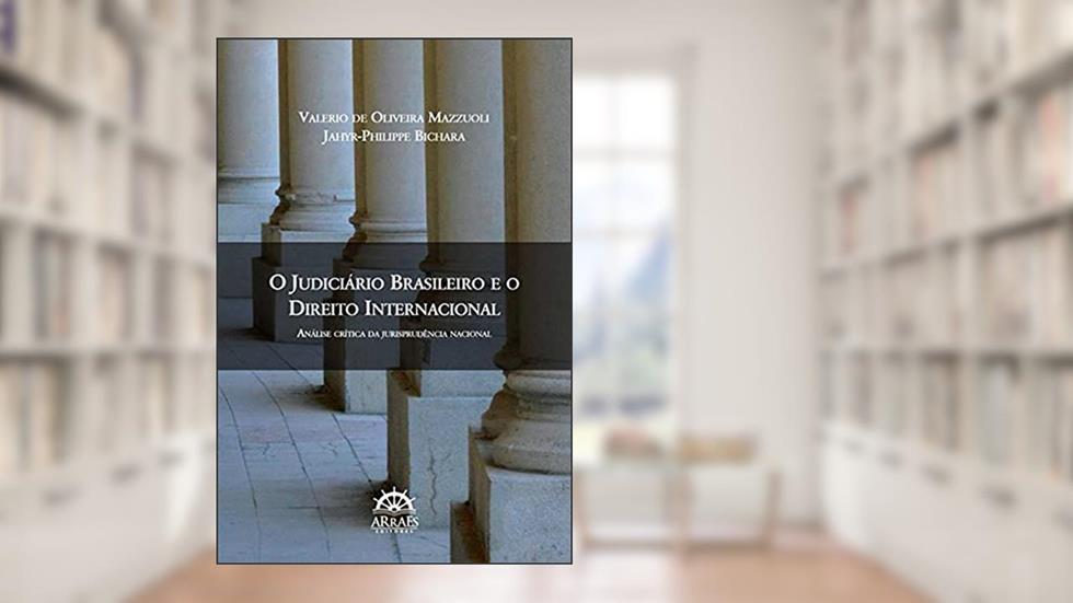 O Judiciário Brasileiro e o Direito Internacional: Análise Crítica da Jurisprudência Nacional, do autor Valerio de Oliveira Mazzuoli; Jahyr-Philippe Bichara