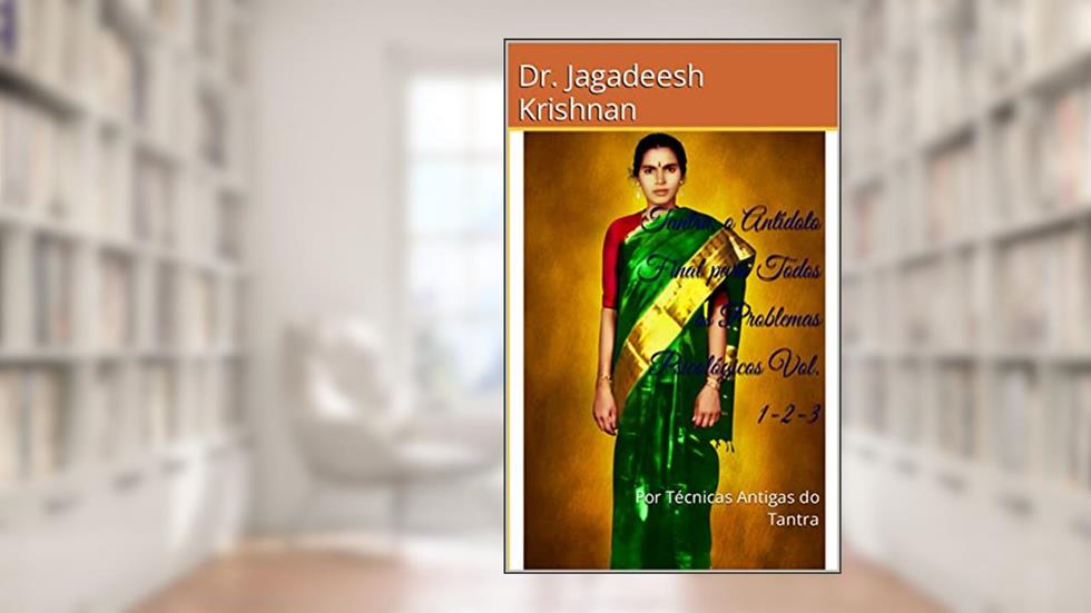 Tantra, o Antídoto Final para Todos os Problemas Psicológicos Vol. 1-2-3 : Por Técnicas Antigas do Tantra, do autor Dr. Jagadeesh Krishnan