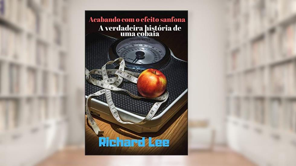 Acabando com o efeito sanfona: A verdadeira história de uma cobaia, do autor Richard Lee