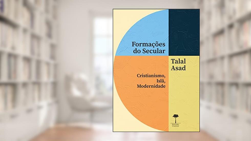 Formações do Secular: Cristianismo, Islã, Modernidade, do autor Talal Asad