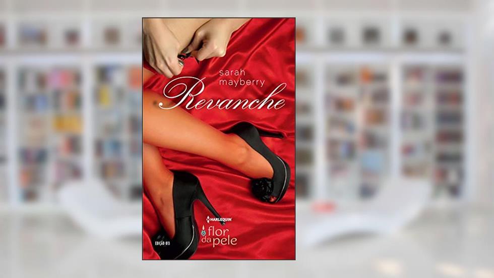 Revanche (Harlequin Flor da Pele Livro 13), do autor Sarah Mayberry