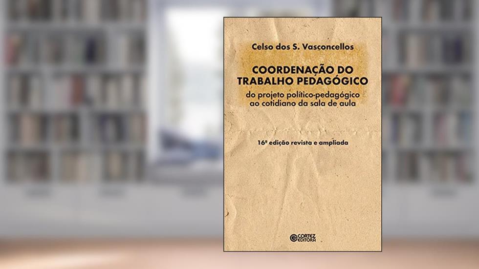 Coordenação do trabalho pedagógico: do projeto político-pedagógico ao cotidiano da sala de aula, do autor Celso Vasconcellos