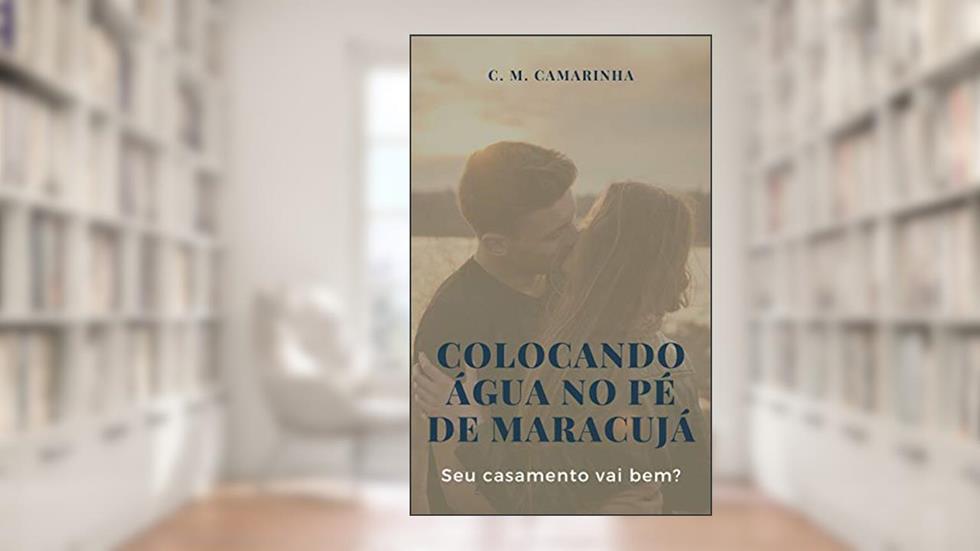 Colocando água no pé de maracujá: Seu casamento vai bem?, do autor Cesar Monteiro Camarinha