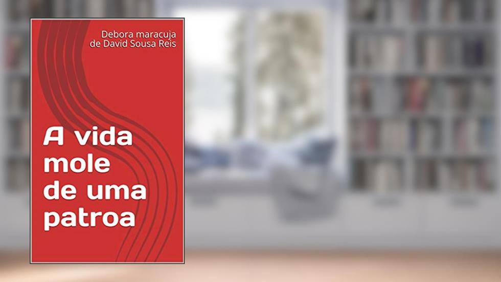 A vida mole de uma patroa (12 Livro 1), do autor Debora maracuja de David Sousa Reis