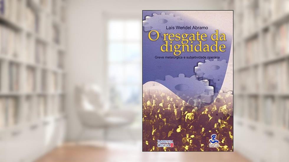 O Resgate da Dignidade: Greve Metalúrgica e Subjetividade Operária, do autor Laís Wendel Abramo