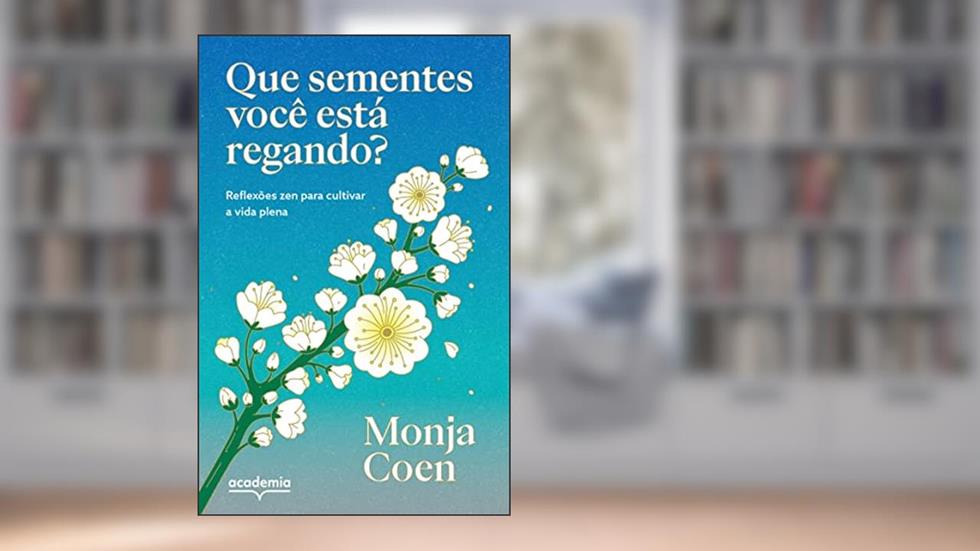 Que sementes você está regando?: Reflexões zen para cultivar a vida plena, do autor Monja Coen