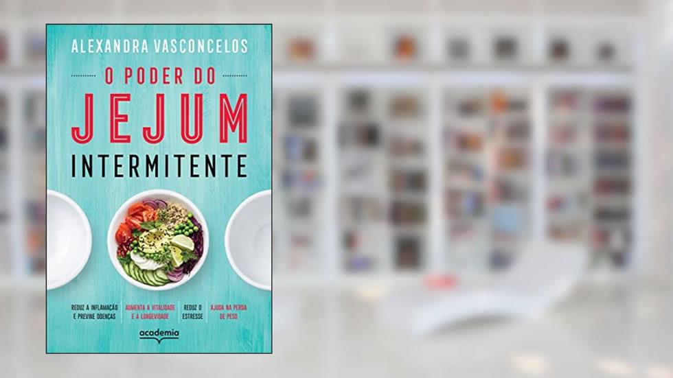O poder do jejum intermitente: Reduz a inflamação e previne doenças, aumenta a vitalidade e a longevidade, reduz o estresse, ajuda na perda de peso, do autor Alexandra Vasconcelos