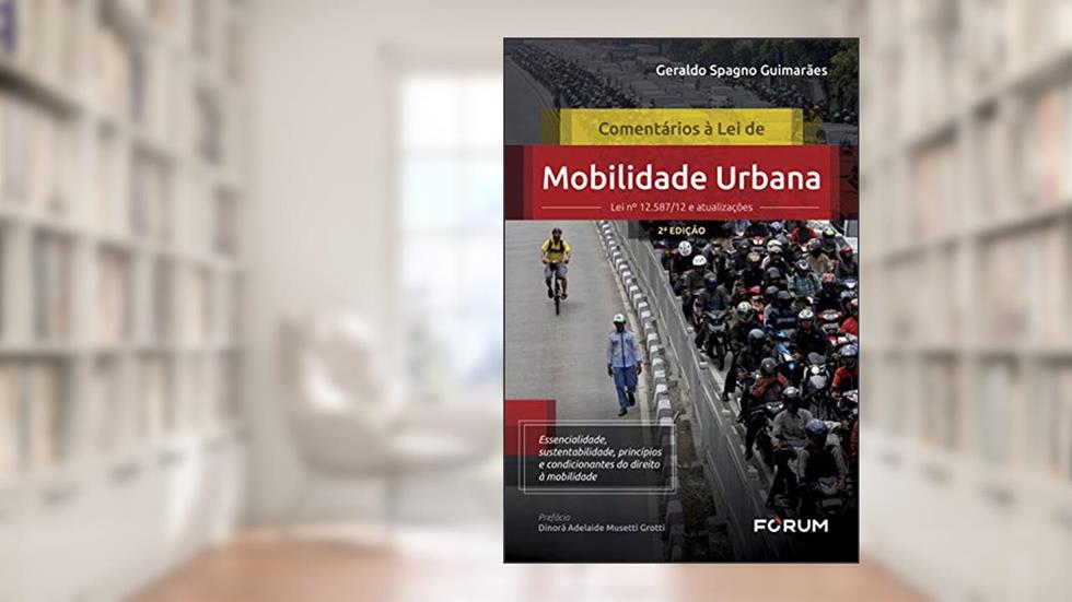 Comentários à Lei de Mobilidade Urbana: Lei nº 12.587/12 e atualizações Essencialidade, sustentabilidade, princípios e condicionantes do direito à mobilidade, do autor Geraldo Spagno Guimarães