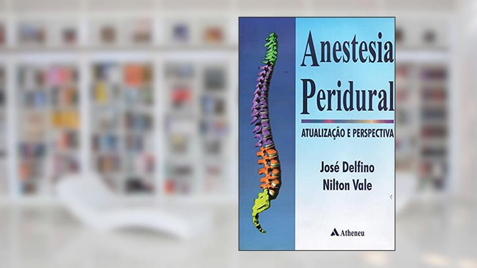 Anestesia Peridural - Atualização e Perspectiva (eBook), do autor José Delfino; Nilton Vale
