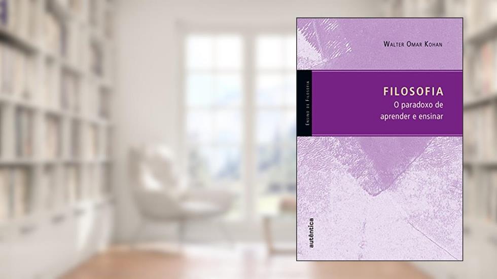 Filosofia - O paradoxo de aprender e ensinar, do autor Walter Kohan