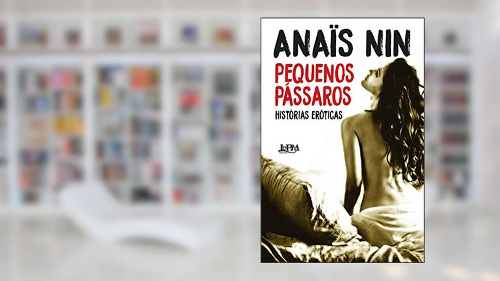 Pequenos Pássaros: Histórias Eróticas, do autor Anaïs Nin
