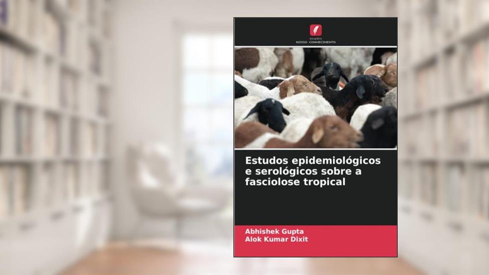 Estudos epidemiológicos e serológicos sobre a fasciolose tropical, do autor Abhishek Gupta; Alok Kumar Dixit