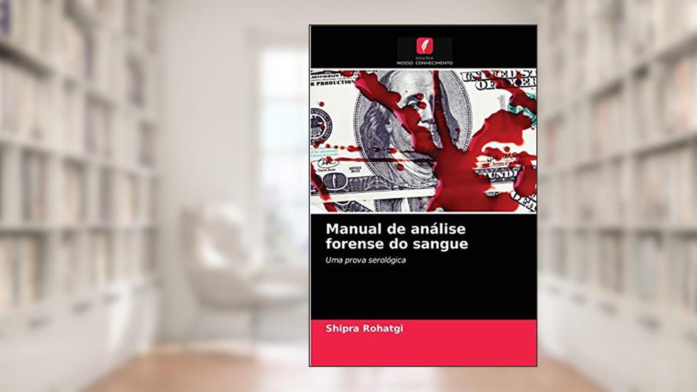 Manual de análise forense do sangue: Uma prova serológica, do autor Shipra Rohatgi