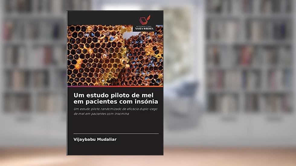 Um estudo piloto de mel em pacientes com insónia: Um estudo piloto randomizado de eficácia duplo-cego de mel em pacientes com insomina, do autor Vijaybabu Mudaliar