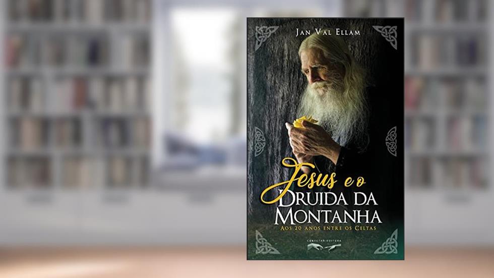 Jesus e o Druida da Montanha: Aos 20 anos entre os Celtas, do autor Jan Val Ellam