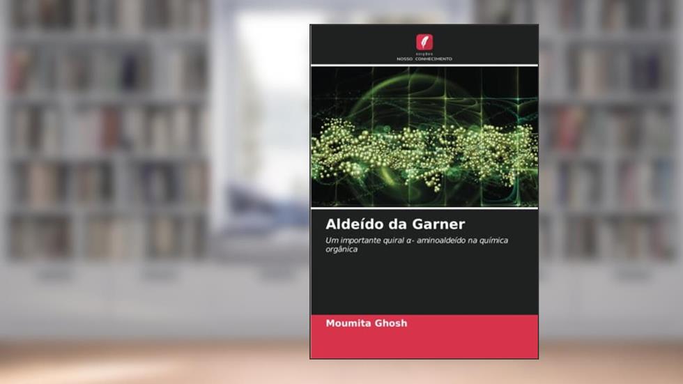 Aldeído da Garner: Um importante quiral ¿- aminoaldeído na química orgânica, do autor Moumita Ghosh