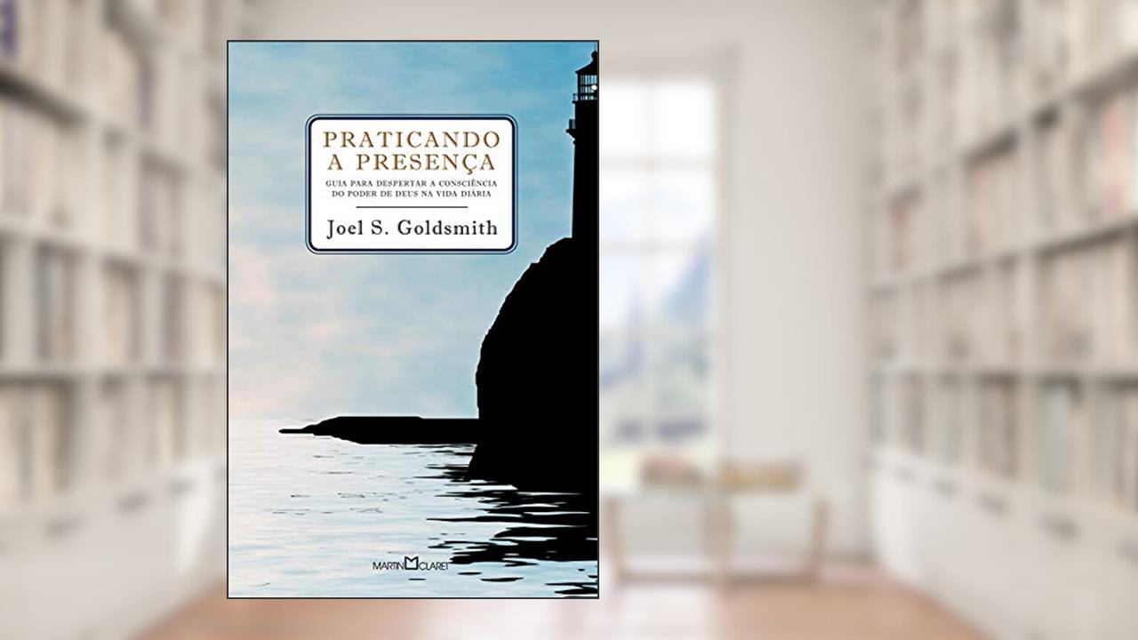 Capa de Praticando a presença: Guia para poder despertar a consciência do poder de Deus na vida diária, do autor Joel S. Goldsmith