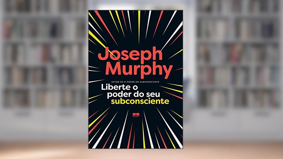 Liberte o poder do seu subconsciente, do autor Joseph Murphy