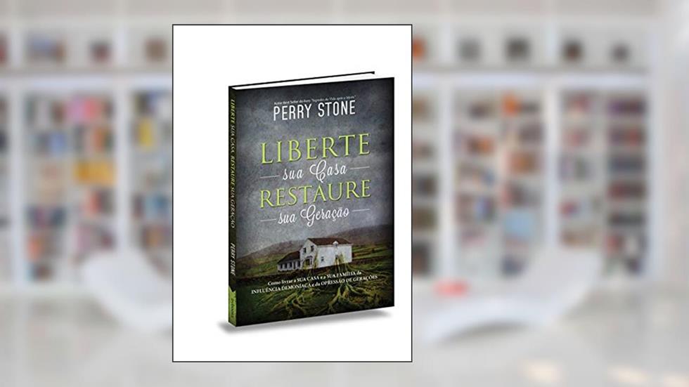 Liberte Sua Casa Restaure Sua Geração, do autor Perry Stone