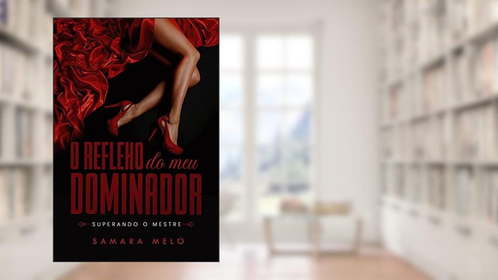 O Reflexo do Meu Dominador: Superando o Mestre, do autor Samara Melo
