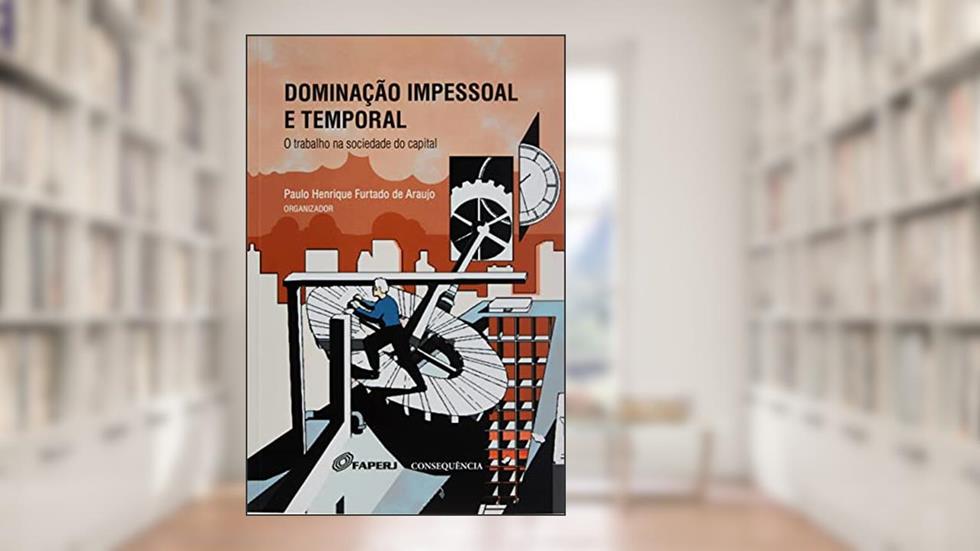 Dominação Impessoal e Temporal. O Trabalho na Sociedade do Capital, do autor Araujo; Paulo Henrique Furtado De; Outros