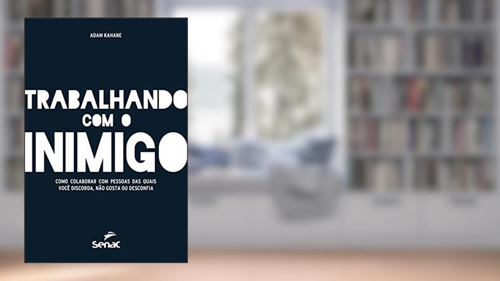 Trabalhando com o inimigo: Como colaborar com pessoas das quais você discorda, não gosta ou desconfia, do autor Adam Kahane