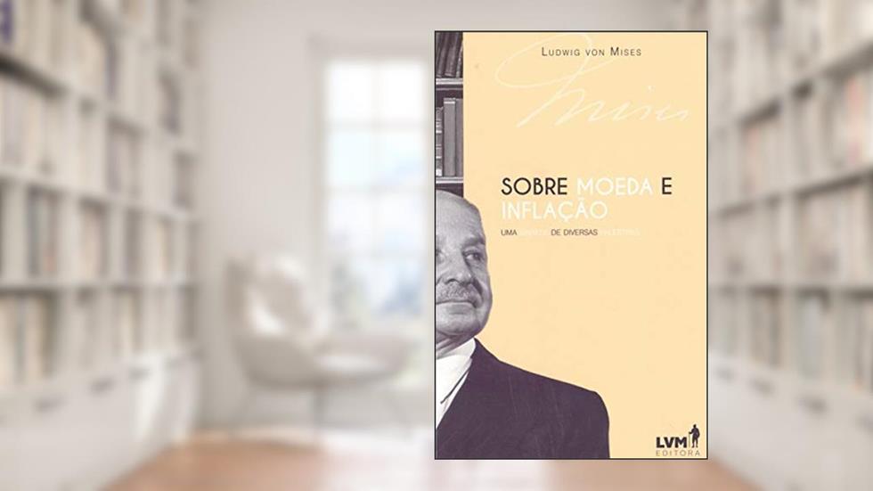 Sobre moeda e inflação: Uma síntese de diversas palestras, do autor Ludwig von Mises