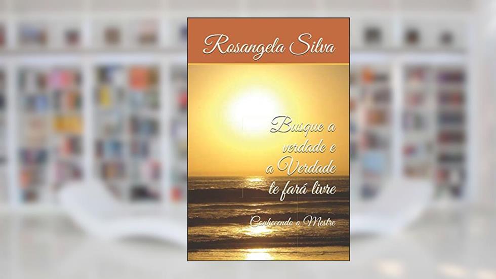 Busque a verdade e a Verdade te fará livre: Conhecendo o Mestre (Portuguese Edition), do autor Rosangela Silva