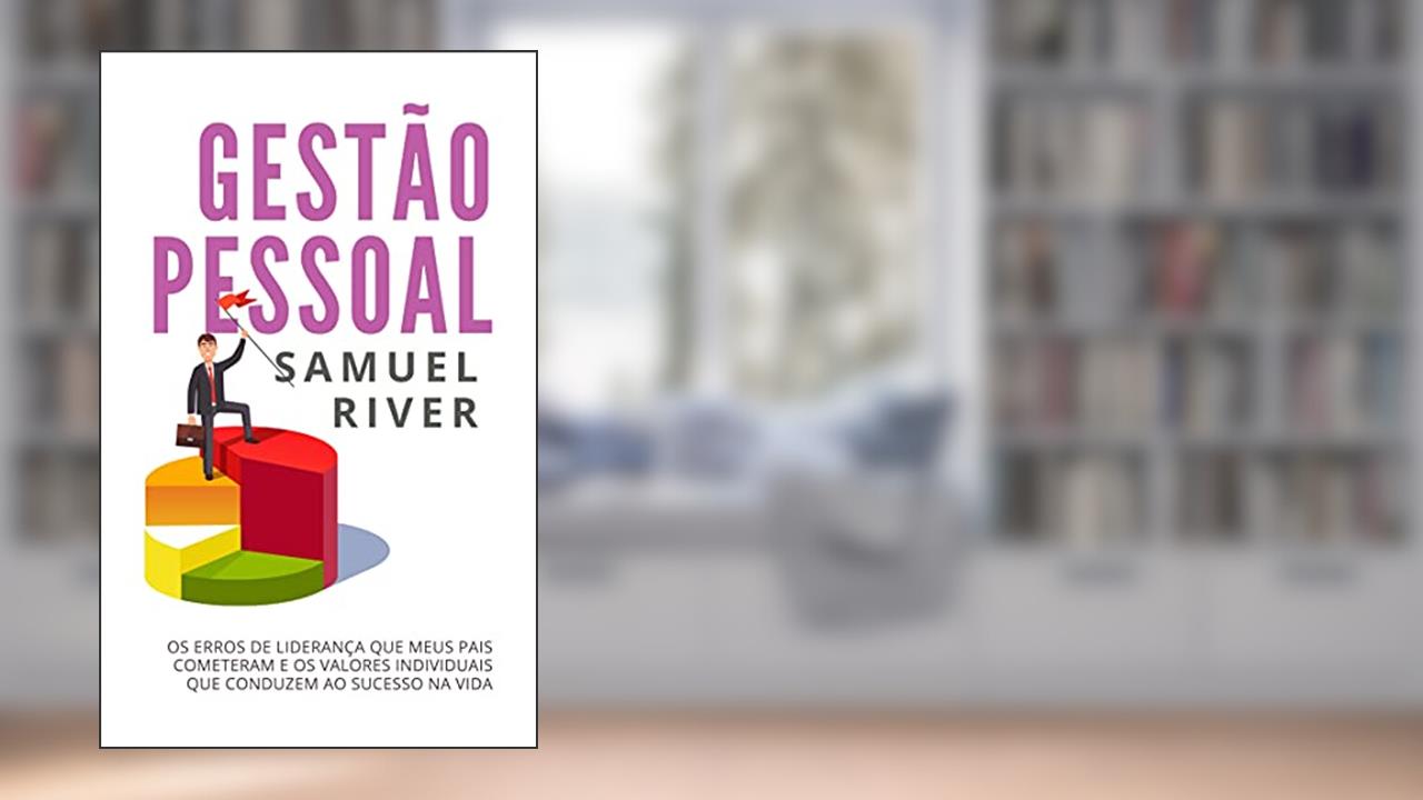 Gestão Pessoal: Os Erros de Liderança que meus pais cometeram e os Valores Individuais que conduzem ao Sucesso na Vida, do autor Samuel River