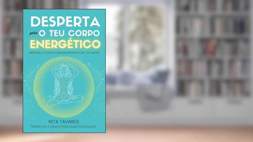 Desperta para o Teu Corpo Energético: Aprende a Cuidar verdadeiramente da tua Saúde (Portuguese Edition), do autor Rita Tavares