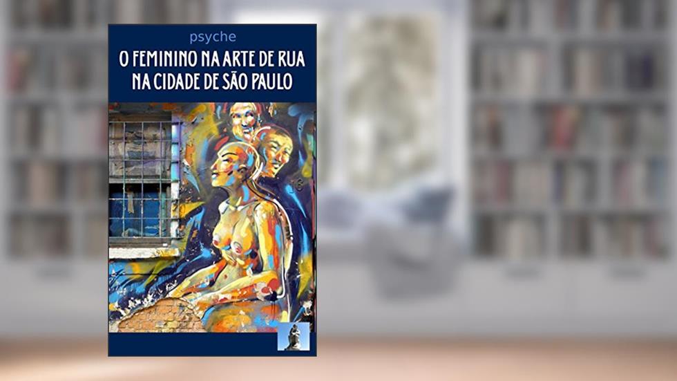 O feminino na arte de rua na cidade de São Paulo, do autor Ovidio Mendes