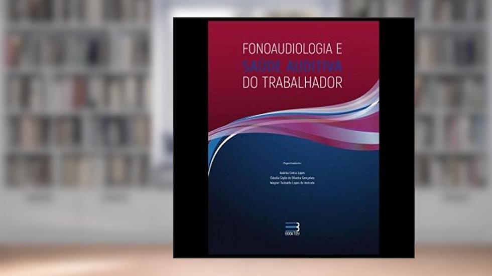 FONOAUDIOLOGIA E SAUDE AUDITIVA DO TRABALHADOR, do autor ANDREA CINTRA LOPES
