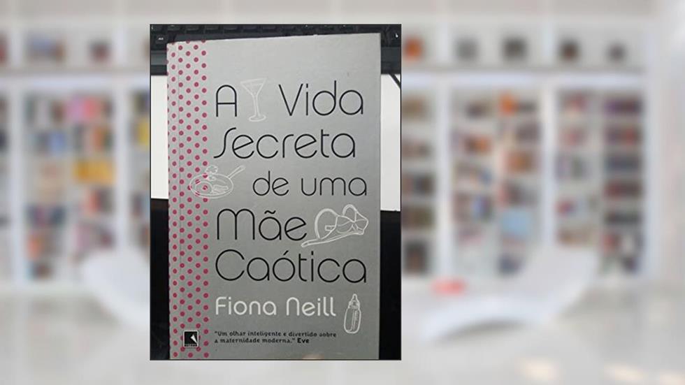 A vida secreta de uma mãe caótica, do autor Fiona Neill
