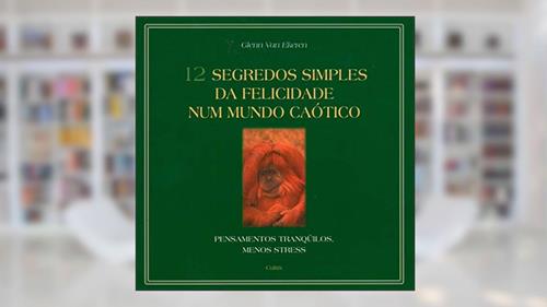 Capa de 12 Segredos Simples da Felicidade Num Mundo Caótico, do autor Glenn van Ekeren