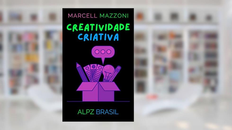 Criatividade Criativa: Como Ser Mais Criativo Em Um Mundo Caótico, do autor M. Mazzoni; Alpz Brasil