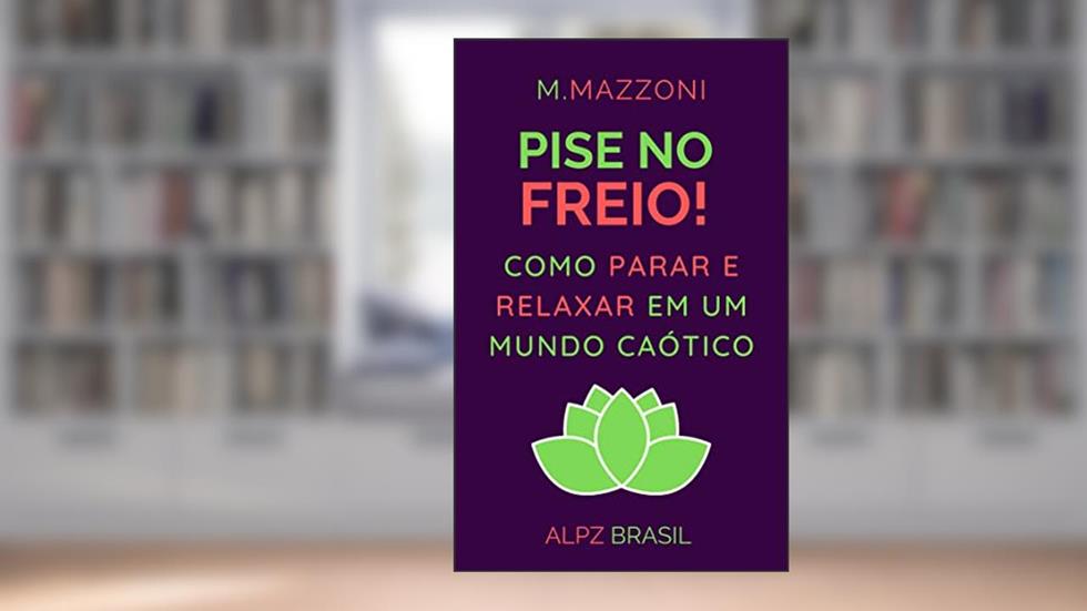 Pise No Freio!: Como Parar E Relaxar Em Um Mundo Caótico, do autor M. Mazzoni; Alpz Brasil
