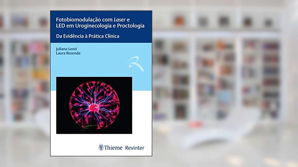 Fotobiomodulação com Laser e LED em Uroginecologia e Proctologia: Da Evidência à Prática Clínica, do autor Juliana Lenzi; Laura Rezende