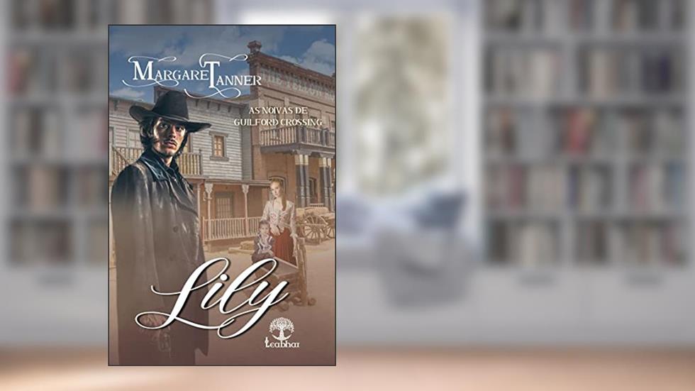 Lily (Noivas de Guilford Crossing Livro 1), do autor Margaret Tanner