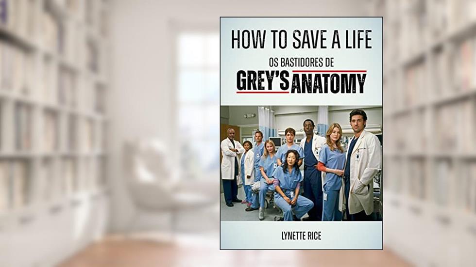 How to Save a Life. Os Bastidores de Grey'S Anatomy, do autor Lynette Rice