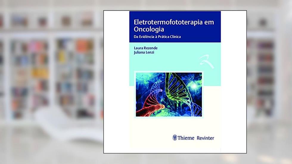 Eletrotermofototerapia em Oncologia: Da Evidência à Prática Clínica, do autor Laura Rezende; Juliana Lenzi
