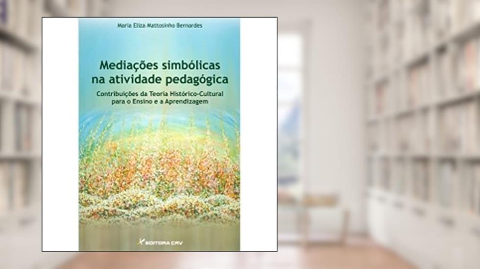 Mediações simbólicas na atividade pedagógica: contribuições da teoria histórico-cultural para o ensino e a aprendizagem, do autor Maria Eliza Mattosinho Bernardes
