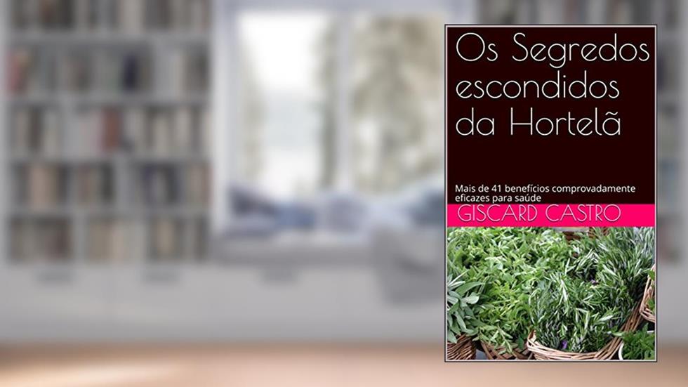 Os Segredos escondidos da Hortelã: Mais de 41 benefícios comprovadamente eficazes para saúde, do autor Giscard Castro