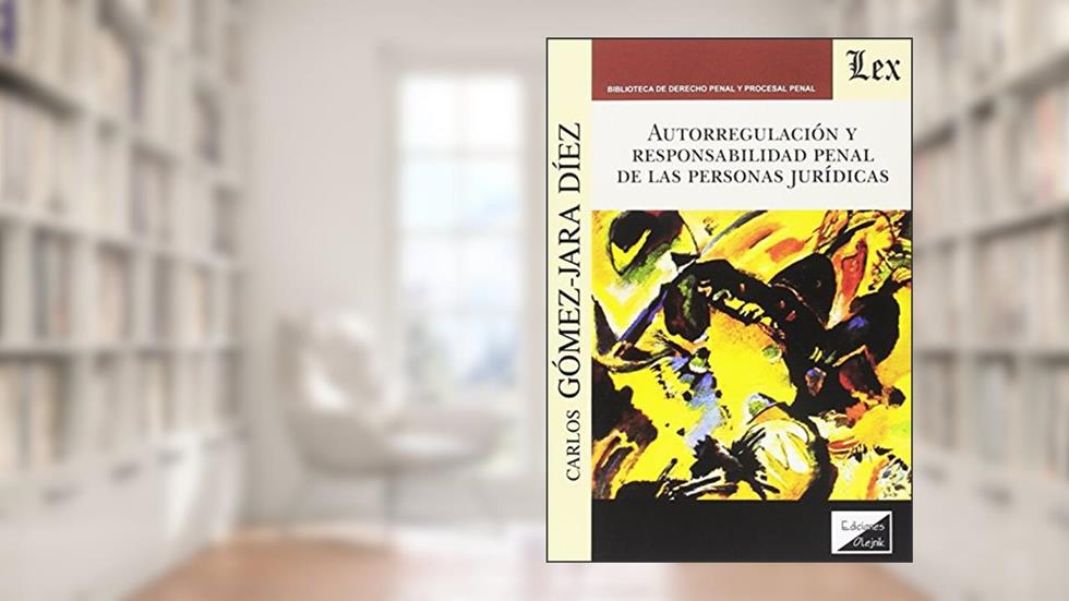Autorregulación y Responsabilidad Penal de las Personas Jurídicas, do autor Carlos Gomez-jara Diez