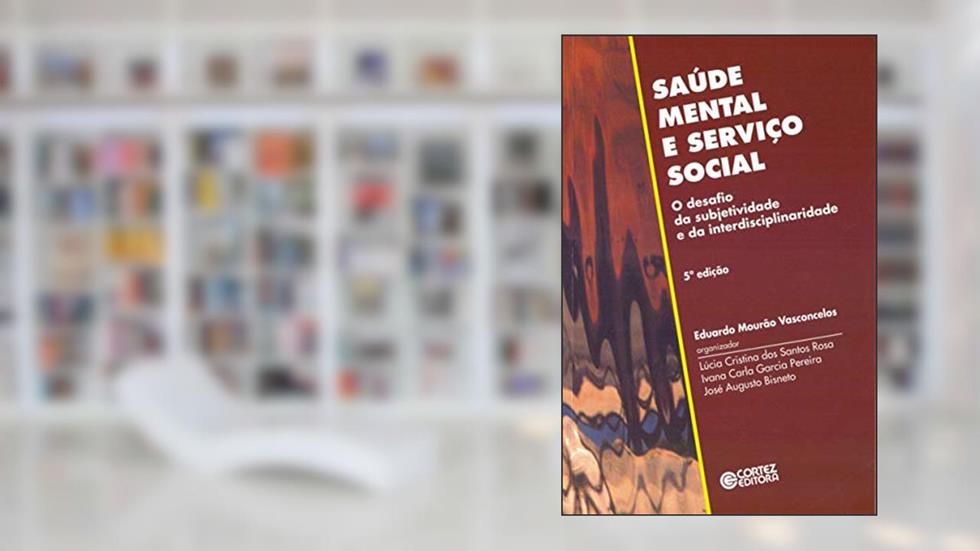 Saúde mental e Serviço Social: o desafio da subjetividade e da interdisciplinaridade, do autor Eduardo Mourão Vasconcelos