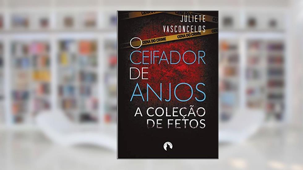 O Ceifador de Anjos: A Coleção de Fetos, do autor Juliete Vasconcelos