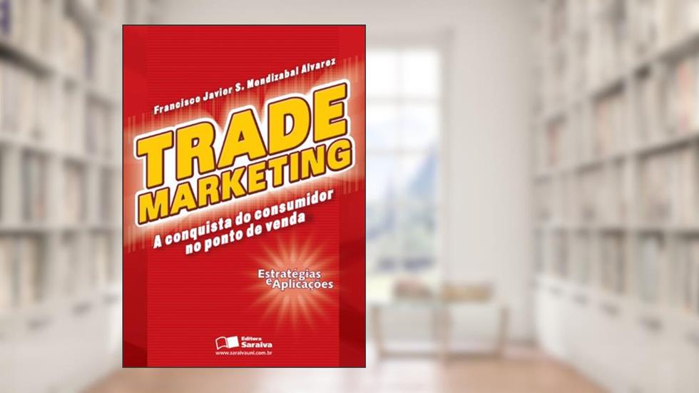 Trade marketing: A conquista do consumidor no ponto de venda: Estratégias e aplicações, do autor Francisco Javier Sebastian Mendizabal Alvarez
