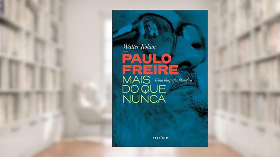 Paulo Freire mais do que nunca: Uma biografia filosófica, do autor Walter Kohan
