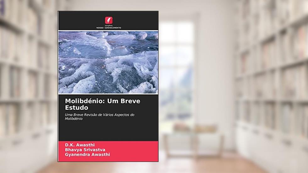 Molibdénio: Um Breve Estudo, do autor D.K. Awasthi; Bhavya Srivastva; Gyanendra Awasthi