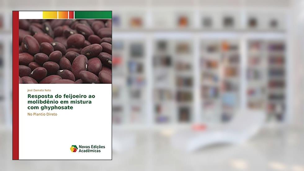 Resposta do feijoeiro ao molibdênio em mistura com ghyphosate: No Plantio Direto, do autor Damato Neto José