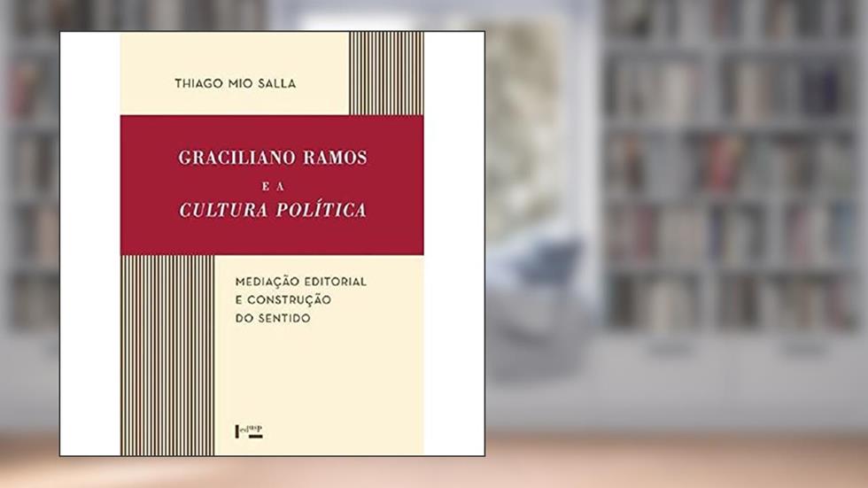 Graciliano Ramos e a Cultura Política. Mediação Editorial e Construção do Sentido, do autor Thiago Mio Salla